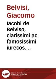 Iacobi de Belviso, clarissimi ac famosissimi iurecos. Apparatus in vsus et consuetudines feudorum | Biblioteca Virtual Miguel de Cervantes