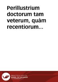 Perillustrium doctorum tam veterum, quàm recentiorum in lib. Decretalium aurei commentarij, videlicet Abbatis Antiqui, cum additionibus Sebastiani Medices ... Bernardi Compostellani, cum additionibus Antonij de Creuant ... Guidonis Papae, cum additionibus Ioannis Thierri ... atque Ioannis a Capistrano, cuius quidem co[m]mentarij nunc primum prodeunt | Biblioteca Virtual Miguel de Cervantes