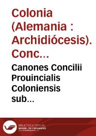 Canones Concilii Prouincialis Coloniensis sub reverendiss. in Christo patre D. Hermanno S. Coloniensis Ecclesiae archiepiscopo etc. anno MDXXXVI celebrati | Biblioteca Virtual Miguel de Cervantes