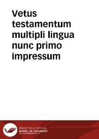 Vetus testamentum multipli lingua nunc primo impressum | Biblioteca Virtual Miguel de Cervantes