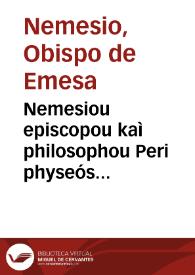 Nemesiou episcopou kaì philosophou Peri physeós anthropou biblion en | Biblioteca Virtual Miguel de Cervantes