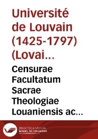 Censurae Facultatum Sacrae Theologiae Louaniensis ac Duacensis super quibusdam articulis de Sacra Scriptura, gratia, et praedestinatione anno D. 1586. Louanij scripto traditis | Biblioteca Virtual Miguel de Cervantes