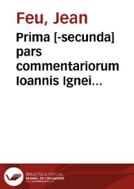 Prima [-secunda] pars commentariorum Ioannis Ignei iuris utriusque doctoris Aurelij, in titulum de Sillaniano et Claudiano senatusconsulto et quorum testamenta aperiantur, libro Digestorum vigesimonono, hactenus non impressorum | Biblioteca Virtual Miguel de Cervantes