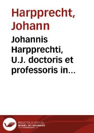 Johannis Harpprechti, U.J. doctoris et professoris in florentissima Tubingensi Academiâ ordinarii, De processu judiciario tractatus | Biblioteca Virtual Miguel de Cervantes