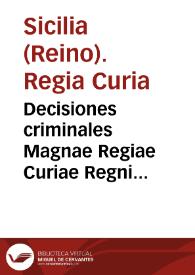 Decisiones criminales Magnae Regiae Curiae Regni Siciliae, quibus adiectae sunt insigniores quaestiones ad materias decisionum pertinentes | Biblioteca Virtual Miguel de Cervantes