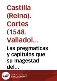 Las pregmaticas y capitulos que su magestad del Emperador y rey nuestro señor hizo en las cortes que se touieron con el serenissimo Principe don Phelippe nuestro señor, en su nombre, en Valladolid, año de mill y quinientos quarenta y ocho | Biblioteca Virtual Miguel de Cervantes