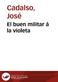 El buen militar á la violeta | Biblioteca Virtual Miguel de Cervantes