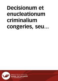 Decisionum et enucleationum criminalium congeries, seu Praxis Regij Criminalis Concilij Cathaloniae, curiarum inferioru[m], necnon aliorum tribunalium, ecclesiasticorum et secularium volumen secundum siue duo tomi in unum redacti | Biblioteca Virtual Miguel de Cervantes