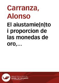 El aiustamie[n]to i proporcion de las monedas de oro, plata i cobre, i la reduccion destos metales a su debida estimacion, son regalia singular del Rei de España, i de las Indias, nuestro señor, que lo es del oro i plata del orbe | Biblioteca Virtual Miguel de Cervantes