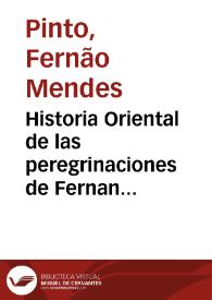 Historia Oriental de las peregrinaciones de Fernan Mendez Pinto portugues, adonde se escriven muchas, y muy extrañas cosas que vio, y oyó en los Reynos de la China, Tartaria, Sornao ... | Biblioteca Virtual Miguel de Cervantes