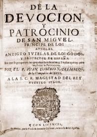 De la devocion, y patrocinio de San Migvel principe de los Angeles antigvo tvtelar de los godos y protector de España : en que se proponen sus grandes excelencias, y titulos que ay para implorar su patrocinio / por el P. Iuan Eusebio Nieremberg | Biblioteca Virtual Miguel de Cervantes