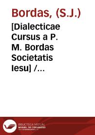 [Dialecticae Cursus a P. M. Bordas Societatis Iesu] / Scripsi ego Ioseph[us] Rodriguez de Cotta in compostellano Collegio Societatis Iesu, anno Domini MDCLXXXV. [Manuscrito] | Biblioteca Virtual Miguel de Cervantes