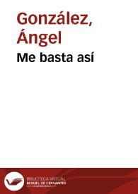 Me basta así / Ángel González | Biblioteca Virtual Miguel de Cervantes