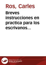 Breves instrucciones en practica para los escrivanos de las poblaciones de este Reyno de Valencia, que asisten a los Ayuntamientos, u Alcaldes legos | Biblioteca Virtual Miguel de Cervantes