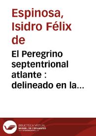 El Peregrino septentrional atlante : delineado en la exemplarissima vida del venerable padre Fr. Antonio Margil de Jesus ... de la ... ciudad de Valencia, hijo de su Serafica Observante Provincia ... | Biblioteca Virtual Miguel de Cervantes