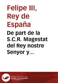 De part de la S.C.R. Magestat del Rey nostre Senyor y per prousio feta per Iuan Gil Polo... notifica y mana a tots los que respone debitoris censos de establimentes... proceyts de... bens de... Moriscos expulsos | Biblioteca Virtual Miguel de Cervantes