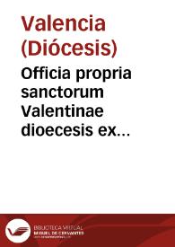 Officia propria sanctorum Valentinae dioecesis ex apostolica concessione et auctoritate summorum pontificum... : pars verna | Biblioteca Virtual Miguel de Cervantes