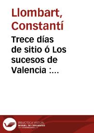 Trece días de sitio ó Los sucesos de Valencia : narración histórica en la cual se refieren detallada é imparcialmente, los tan memorables como tristes acontecimientos de esta ciudad... desde el 26 de Julio al 7 de Agosto de 1873 | Biblioteca Virtual Miguel de Cervantes