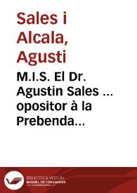 M.I.S. El Dr. Agustin Sales ... opositor à la Prebenda de Vicario de Coro, que esta vacante en este Real Colegio de Corpus Christi, suplicante, expone à la consideracion de V.S. los meritos siguientes por los quales confia ... | Biblioteca Virtual Miguel de Cervantes