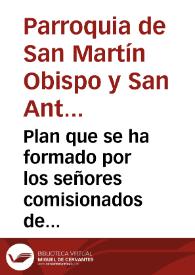 Plan que se ha formado por los señores comisionados de la ... parroquia de san Martin Obispo y san Antonio Abad de esta ciudad [de Valencia], para hacerse las Obrerias de la misma por contribuyentes | Biblioteca Virtual Miguel de Cervantes