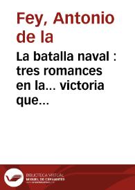 La batalla naval : tres romances en la... victoria que tuvieron las Armas de la Catolica Liga... contra la Armada Turquesca, en el Golfo de Lepanto, a siete de Octubre... de mil quinientos setenta y uno | Biblioteca Virtual Miguel de Cervantes