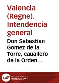 Don Sebastian Gomez de la Torre, cauallero de la Orden de Santiago, del Consejo de S. M. Intendente General del Egército ... El Rey ... por Real Orden de 24 ... de noviembre ... se ha dignado resolver, que para el entrante año de 1775 se reparta entre los Pueblos ... la misma cantidad .. | Biblioteca Virtual Miguel de Cervantes