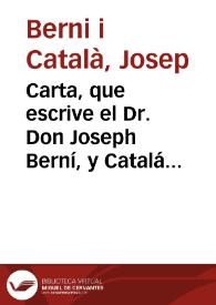 Carta, que escrive el Dr. Don Joseph Berní, y Catalá ... al erudito Sr. D. Gregorio Mayans, y Siscar ... sobre la carta que dicho Sr. ha impresso ... del ... P. Fr. Joseph Pedro de Alcantara ... en assumpto de Witiza, Rey Godo | Biblioteca Virtual Miguel de Cervantes