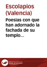 Poesias con que han adornado la fachada de su templo los P.P. de la Escuela Pia con el plausible motivo de la venida de SS. MM. ... a Valencia | Biblioteca Virtual Miguel de Cervantes