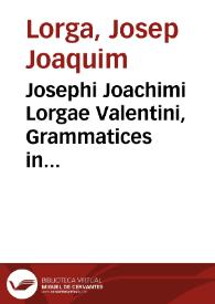 Josephi Joachimi Lorgae Valentini, Grammatices in Academia Valentina professoris, Oratio in Dialecticae Laudem habita in eâdem Academia à clarissimo, & egregio adolescente Don Saluatore Sanz de Valles | Biblioteca Virtual Miguel de Cervantes