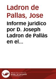 Informe juridico por D. Joseph Ladron de Pallàs en el pleyto con el marques de Dos Aguas como dueño del lugar de Chirivella sobre pretender dicho marques el dominio mayor y directo de diferentes bienes que posee Don Joseph Pallàs en dicho lugar y termino de Chirivella | Biblioteca Virtual Miguel de Cervantes