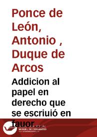 Addicion al papel en derecho que se escriuió en fauor del que assiste al ... señor Don Antonio Ponce de Leon, &c. Duque de Arcos ... Marquès de Elche en el pleyto que sigue en grado de reuista con el Concejo, Justicia y Regimiento de dicha su villa de Elche, sobre el dominio, y propiedad del terreno de saladares | Biblioteca Virtual Miguel de Cervantes