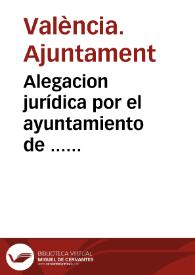 Alegacion jurídica por el ayuntamiento de ... Valencia, coadyuvando ... Blasco ... de Pedro, marqués de Albayda, y Don Vicente Albornòs [sic], marqués de Leon, sobre que se anulen los gravámenes impuestos por Don José María Milán de Aragon en la escritura de establecimiento de ciertas tierras situadas en el distrito de Francos y Marjales ... | Biblioteca Virtual Miguel de Cervantes