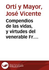 Compendios de las vidas, y virtudes del venerable Fr. Thomas de Valencia, en el siglo D. Gonzalo de Ixar, y de la venerable señora Dª. Ana Vilanova de Ribelles | Biblioteca Virtual Miguel de Cervantes