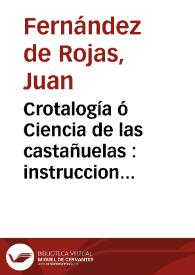 Crotalogía ó Ciencia de las castañuelas : instruccion científica del modo de tocar las Castañuelas para baylar el Bolero ...  ; parte primera : contiene una nocion exacta del Instrumento llamado Castañuelas, su origen, modo de usarlas ... | Biblioteca Virtual Miguel de Cervantes