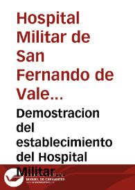 Demostracion del establecimiento del Hospital Militar de Convalecencia titulado de S. Fernando de la Ciudad de Valencia : y de los donativos hechos por este ilustre vecindario para su habilitacion | Biblioteca Virtual Miguel de Cervantes