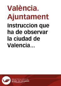 Instruccion que ha de observar la ciudad de Valencia estando junta en su Ayuntamiento y fuera dèl | Biblioteca Virtual Miguel de Cervantes