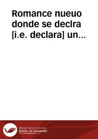 Romance nueuo donde se declra [i.e. declara] un marauilloso sucesso de una doncella, la qual por vestir profana, y deshonesta se vio en peligro de condenarse, y por la devocion de la Virgen de los Agonizantes fue libre de todo daño de cuerpo, y alma : sucedio a 5 de mayo deste presente año | Biblioteca Virtual Miguel de Cervantes