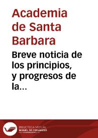 Breve noticia de los principios, y progresos de la Academia de pintura, escultura y architectura erigida en ... Valencia baxo el titulo de Santa Barbara .. | Biblioteca Virtual Miguel de Cervantes