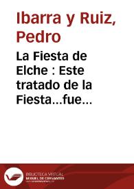 La Fiesta de Elche : Este tratado de la Fiesta...fue traducido de lengua lemosina a la castellana por Claudiano Phelipe Perpinan...en el ano 1700 | Biblioteca Virtual Miguel de Cervantes