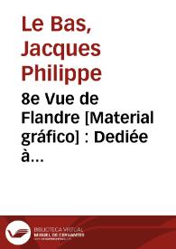 8e Vue de Flandre [Material gráfico] : Dediée à Monsieur Slodtz de St. Paul sculpteur du Roi... | Biblioteca Virtual Miguel de Cervantes