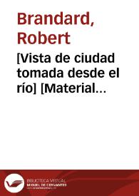 [Vista de ciudad tomada desde el río] [Material gráfico] | Biblioteca Virtual Miguel de Cervantes