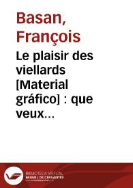 Le plaisir des viellards [Material gráfico] : que veux tu faire de cert or? ... | Biblioteca Virtual Miguel de Cervantes