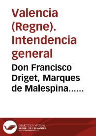 Don Francisco Driget, Marques de Malespina... Intendente de Marina, General... Por quanto por medio del Señor Don Francisco Fernandez Samieles, Secretario de la Real Junta General de Comercio, Moneda y Minas se dirigio una Carta orden... [Texto impreso] | Biblioteca Virtual Miguel de Cervantes