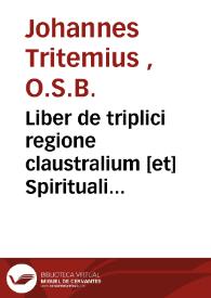 Liber de triplici regione claustralium [et] Spirituali exercitio monachorum  [Texto impreso] : omnibus religiosis nô minus utilis [que] necessarius | Biblioteca Virtual Miguel de Cervantes