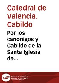 Por los canonigos y Cabildo de la Santa Iglesia de Valencia [Texto impreso] | Biblioteca Virtual Miguel de Cervantes