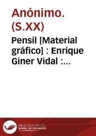 Pensil [Material gráfico] : Enrique Giner Vidal : Alberique - Valencia - España : R. E. N. 20827 | Biblioteca Virtual Miguel de Cervantes