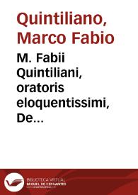 M. Fabii Quintiliani, oratoris eloquentissimi, De Institutione Oratoria Libri XII... [Texto impreso] | Biblioteca Virtual Miguel de Cervantes