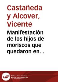 Manifestación de los hijos de moriscos que quedaron en la villa de Onteniente al verificarse la expulsión de estos del Reino de Valencia [Texto impreso] : 1611 | Biblioteca Virtual Miguel de Cervantes