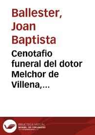 Cenotafio funeral del dotor Melchor de Villena, fundador... del Colegio de los Reyes de Oriente... [Texto impreso] : predicado en la... Capilla de la Universidad de Valencia | Biblioteca Virtual Miguel de Cervantes