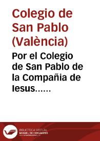 Por el Colegio de San Pablo de la Compañia de Iesus... de Valencia, heredero de don Vicente Lopez Catalá, con Ioseph Garcia de Padilla... sobre la libertad de los bienes que se pretenden de la viscondesa de Chelva doña Inés Manrique... [Texto impreso] | Biblioteca Virtual Miguel de Cervantes